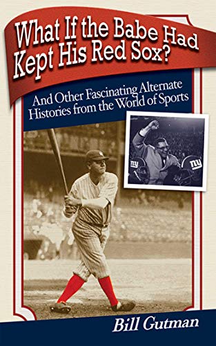 

What If the Babe Had Kept His Red Sox: And Other Fascinating Alternate Histories from the World of Sports