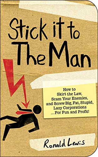 Stock image for Stick it to the Man: How to Skirt the Law, Scam Your Enemies , and Screw Big, Fat, Stupid, Lazy Corporations.for Fun and Profit! for sale by SecondSale