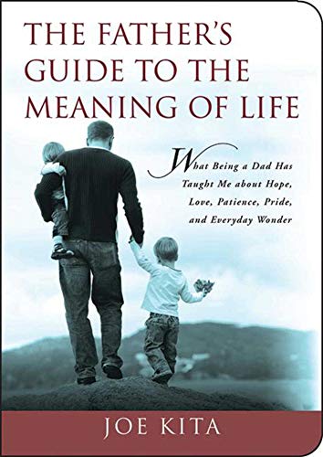 Stock image for The Father's Guide to the Meaning of Life: What Being a Dad Has Taught Me About Hope, Love, Patience, Pride, and Everyday Wonder for sale by Your Online Bookstore