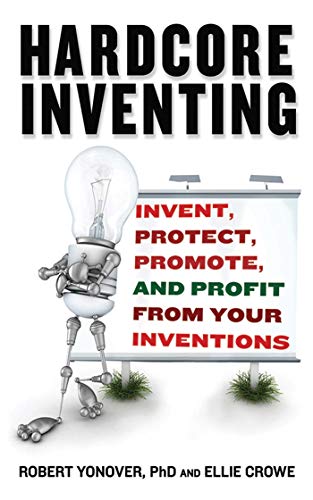 Imagen de archivo de Hardcore Inventing: Invent, Protect, Promote, and Profit From Your Inventions a la venta por Book Outpost