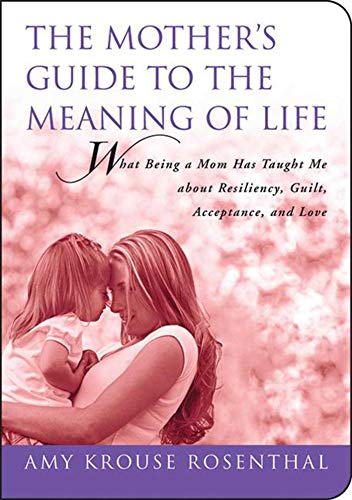 Beispielbild fr The Mother's Guide to the Meaning of Life: What Being a Mom Has Taught Me About Resiliency, Guilt, Acceptance, and Love (Guides to the Meaning of Life) zum Verkauf von Wonder Book