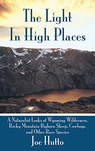 Beispielbild fr The Light In High Places: A Naturalist Looks at Wyoming Wilderness--Rocky Mountain Bighorn Sheep, Cowboys, and Other Rare Species zum Verkauf von Reliant Bookstore