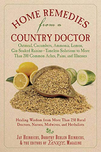 Stock image for Home Remedies from a Country Doctor: Oatmeal, Cucumbers, Ammonia, Lemon, Gin-Soaked Raisins: Timeless Solutions to More Than 200 Common Aches, Pains, and Illnesses for sale by Hippo Books