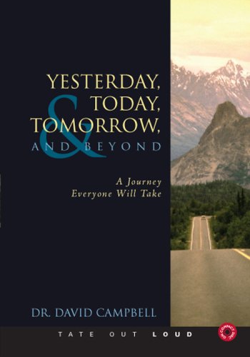 Yesterday, Today, Tomorrow, and Beyond: A Journey Everyone Will Take (9781602471894) by David Campbell