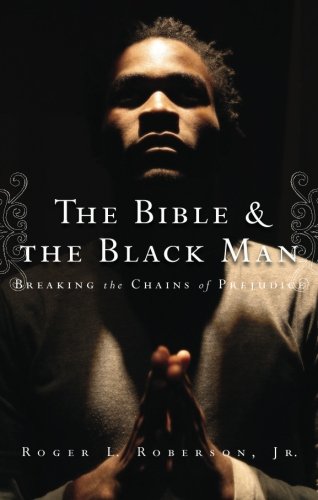 The Bible & the Black Man: Breaking the Chains of Prejudice - Roberson Jr., Roger L.