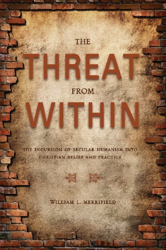 The Threat from Within: The Incursion of Secular Humanism Into Christian Belief and Practice - William Merrifield