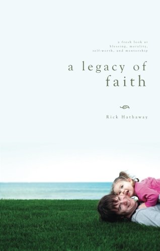 A Legacy of Faith: A fresh look at blessing, morality, self-worth, and mentorship - Hathaway, Rick