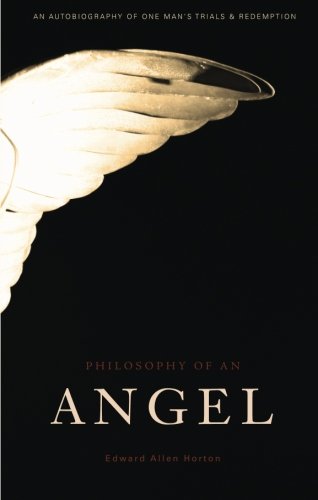 Philosophy of an Angel : An Autobiography of One Man's Trials and Redemption - Edward Allen Horton