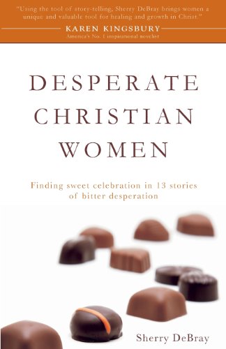 Stock image for Desperate Christian Women: Finding Sweet Celebration in 13 Stories of Bitter Desperation for sale by Revaluation Books