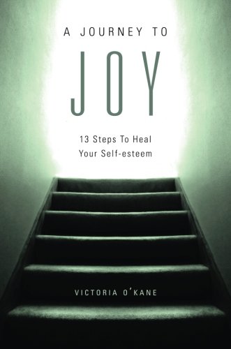 9781602477377: A Journey to Joy: Thirteen Steps to Heal Your Self-Esteem