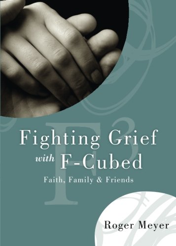 Fighting Grief with F3: Faith, Family, and Friends (9781602477964) by Roger Meyer