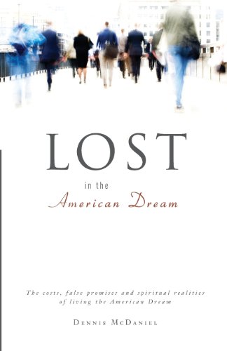 Lost in the American Dream: The Costs, False Promises and Spiritual Realities of Living the American Dream - McDaniel, Dennis