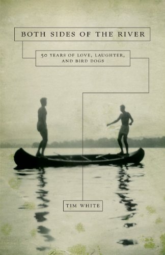 Both Sides of the River: 50 Years of Love, Laughter, and Bird Dogs - Tim White