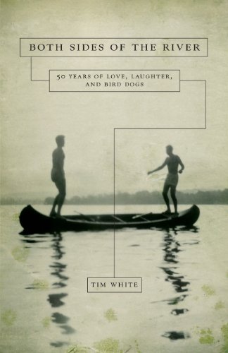 Both Sides of the River: 50 Years of Love, Laughter, and Bird Dogs (9781602478503) by White, Tim