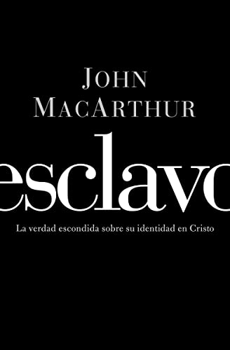 Esclavo: La verdad escondida sobre tu indentidad en Cristo (Spanish Edition) (9781602554085) by MacArthur, John F.