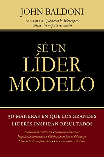 SÃ© un lÃ­der modelo: 50 maneras en que los grandes lÃ­deres inspiran resultados (Spanish Edition) (9781602555709) by Baldoni, John
