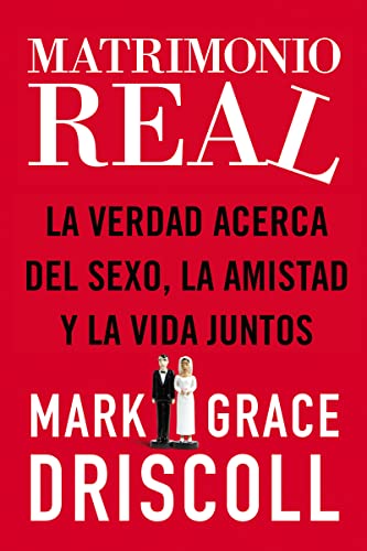 Matrimonio real: La verdad acerca del sexo, la amistad y la vida juntos (Spanish Edition) (9781602557116) by Driscoll, Grace; Driscoll, Mark