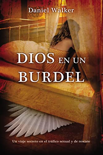 Dios en un burdel: Un viaje secreto en el trÃ¡fico sexual y de rescate (Spanish Edition) (9781602557765) by Walker, Daniel
