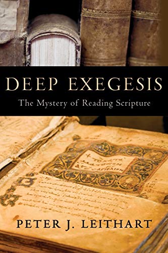 Deep Exegesis: The Mystery of Reading Scripture (9781602580695) by Leithart, Peter J.