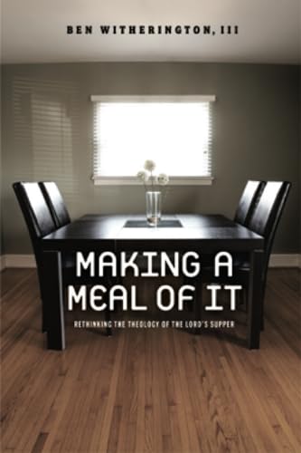 Making a Meal of It: Rethinking the Theology of the Lord's Supper (9781602581906) by Witherington III, Ben
