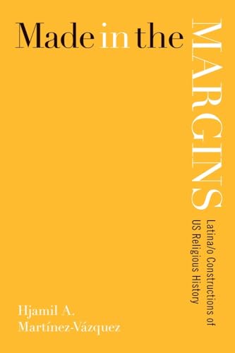 9781602581999: Made in the Margins: Latina/o Constructions of US Religious History (New Perspectives on Latina/o Religion)