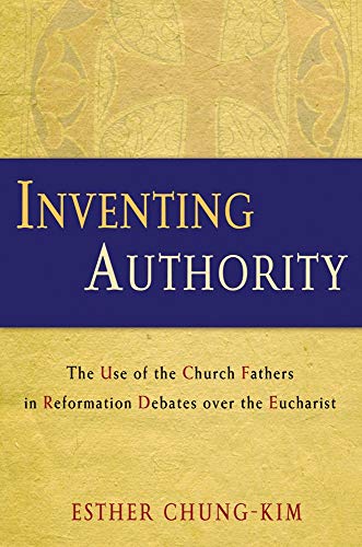 9781602582132: Inventing Authority: The Use of the Church Fathers in Reformation Debates over the Eucharist