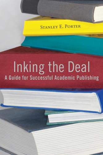 Inking the Deal: A Guide for Successful Academic Publishing (9781602582651) by Porter, Stanley E.