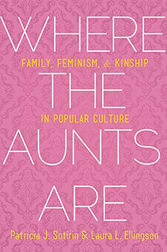 9781602583306: Where the Aunts Are: Family, Feminism, and Kinship in Popular Culture