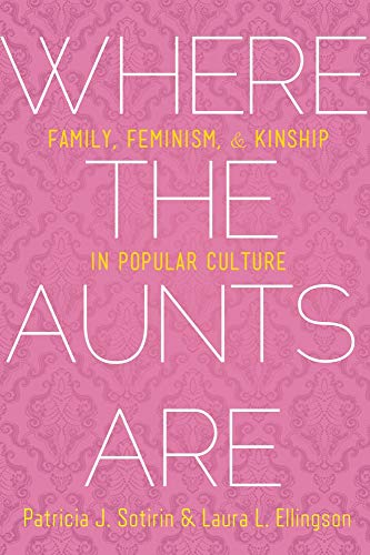 Stock image for Where the Aunts Are: Family, Feminism, and Kinship in Popular Culture for sale by Books Unplugged