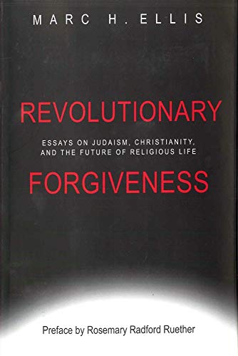 Revolutionary Forgiveness: Essays on Judaism, Christianity, and the Future of Religious Life (9781602583412) by Ellis, Marc H.