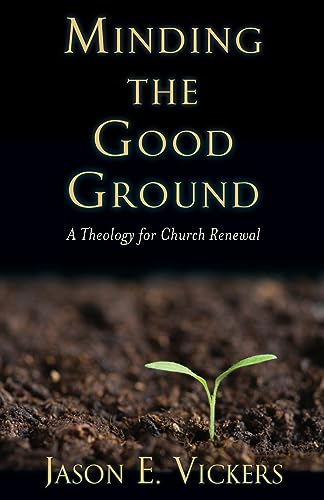9781602583603: Minding the Good Ground: A Theology for Church Renewal