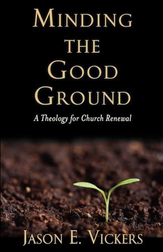 Stock image for Minding the Good Ground: A Theology for Church Renewal for sale by Idaho Youth Ranch Books