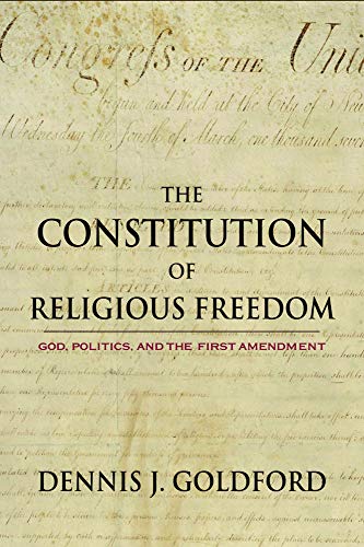 The Constitution of Religious Freedom: God, Politics, and the First Amendment (9781602584198) by Goldford, Dennis J.