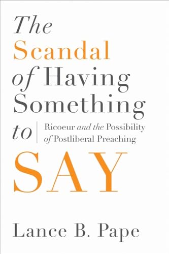 Stock image for The Scandal of Having Something to Say: Ricoeur and the Possibility of Postliberal Preaching for sale by ThriftBooks-Atlanta