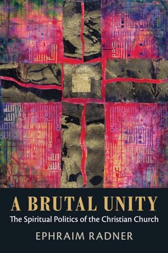 A Brutal Unity: The Spiritual Politics of the Christian Church (9781602586291) by Radner, Ephraim