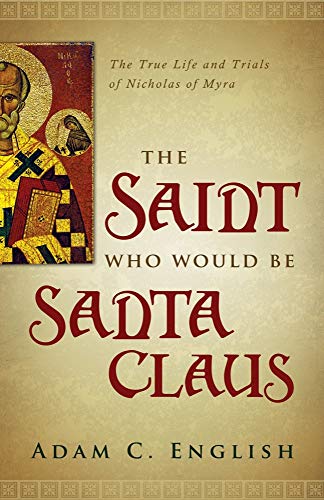 The Saint Who Would Be Santa Claus: The True Life and Trials of Nicholas of Myra (9781602586345) by English, Adam C.