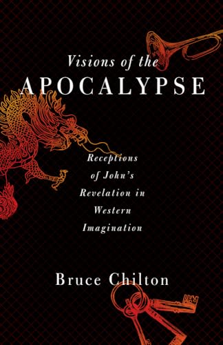 Visions of the Apocalypse: Receptions of John's Revelation in Western Imagination (9781602589827) by Chilton, Bruce D.