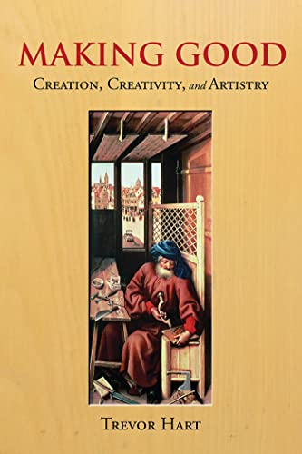 Making Good: Creation, Creativity, and Artistry (9781602589889) by Hart, Trevor