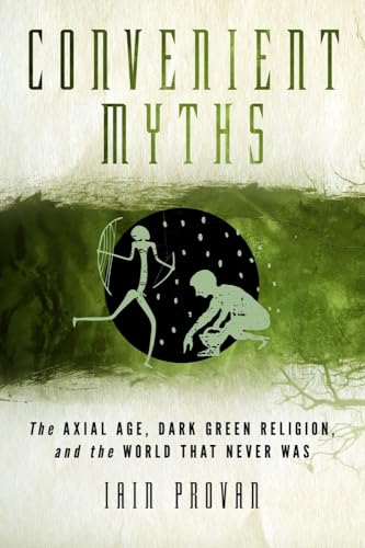 Beispielbild fr Convenient Myths: The Axial Age, Dark Green Religion, and the World that Never Was zum Verkauf von GF Books, Inc.