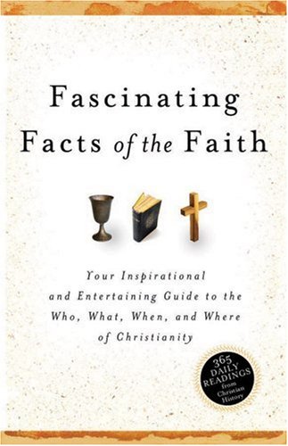 Beispielbild fr Fascinating Facts of the Faith: Your Inspirational and Entertaining Guide to the Who, What, When, and Where of Christianity zum Verkauf von Reuseabook