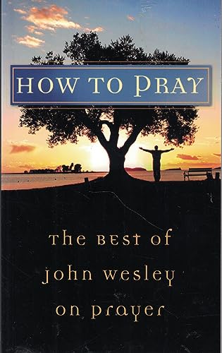 Imagen de archivo de How to Pray: The Best of John Wesley on Prayer (VALUE BOOKS) a la venta por SecondSale