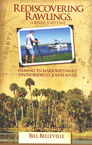 Stock image for Rediscovering Rawlings, a River and Time: Filming in Marjorie's Wake on Florida's St. Johns River for sale by Irish Booksellers