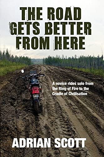 9781602641860: The Road Gets Better From Here: A Novice Rides Solo from the Ring of Fire to the Cradle of Civilisation [Lingua Inglese]