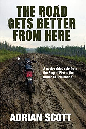 9781602641860: The Road Gets Better From Here: A Novice Rides Solo from the Ring of Fire to the Cradle of Civilisation