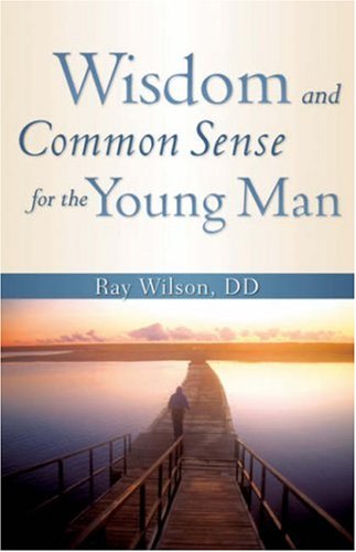 9781602667709: WISDOM AND COMMON SENSE FOR THE YOUNG MAN