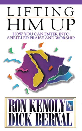 9781602730069: Lifting Him Up: How You Can Enter into Spirit-Led Praise and Worship