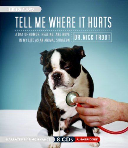 9781602833487: Tell Me Where It Hurts: A Day of Humor, Healing, and Hope in My Life as an Animal Surgeon