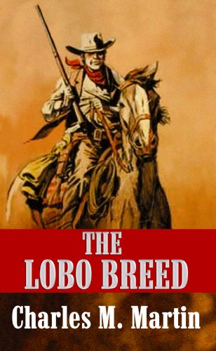 The Lobo Breed (Western Complete Series) (9781602855250) by Charles M. Martin