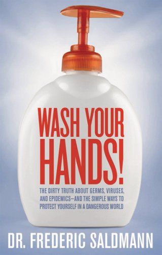 Stock image for Wash Your Hands! : The Dirty Truth about Germs, Viruses and Epidemics. And the Simple Ways to Protect Yourself in a Dangerous World for sale by Better World Books