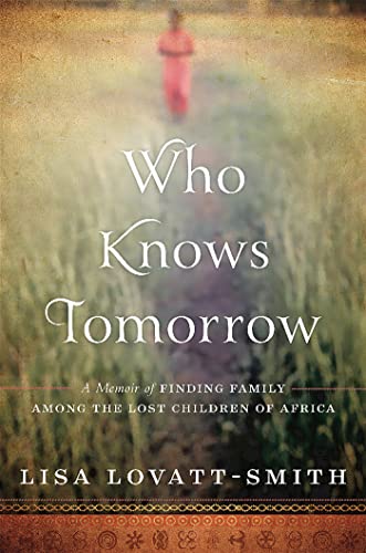 Beispielbild fr Who Knows Tomorrow: A Memoir of Finding Family among the Lost Children of Africa zum Verkauf von BooksRun